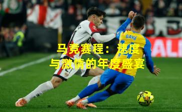 马竞赛程：速度与激情的年度盛宴