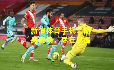 新浪体育手机：随身赛场，尽在掌握